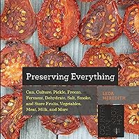 Preserving Everything: Can, Culture, Pickle, Freeze, Ferment, Dehydrate, Salt, Smoke, and Store Fruits, Vegetables, Meat, Milk, and More (Countryman Know How Book 0) Preserving Everything: Can, Culture, Pickle, Freeze, Ferment, Dehydrate, Salt, Smoke, and Store Fruits, Vegetables, Meat, Milk, and More (Countryman Know How Book 0) Paperback Kindle