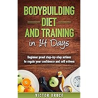Bodybuilding Diet and Training in 14 Days: Beginner proof step-by-step actions to regain your confidence and self esteem Bodybuilding Diet and Training in 14 Days: Beginner proof step-by-step actions to regain your confidence and self esteem Kindle