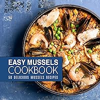 Easy Mussels Cookbook: 50 Delicious Mussels Recipes Easy Mussels Cookbook: 50 Delicious Mussels Recipes Kindle Paperback