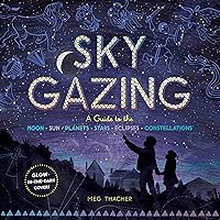 Sky Gazing: A Guide to the Moon, Sun, Planets, Stars, Eclipses, and Constellations Sky Gazing: A Guide to the Moon, Sun, Planets, Stars, Eclipses, and Constellations Hardcover Kindle