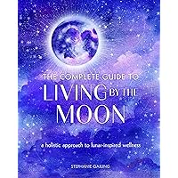 The Complete Guide to Living by the Moon: A Holistic Approach to Lunar-Inspired Wellness (Volume 9) (Complete Illustrated Encyclopedia, 9) The Complete Guide to Living by the Moon: A Holistic Approach to Lunar-Inspired Wellness (Volume 9) (Complete Illustrated Encyclopedia, 9) Paperback