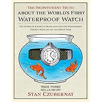 The Inconvenient Truth about the World's First Waterproof Watch, the Story of Charles Depollier and his Waterproof Trench Watches of the Great War The Inconvenient Truth about the World's First Waterproof Watch, the Story of Charles Depollier and his Waterproof Trench Watches of the Great War Hardcover