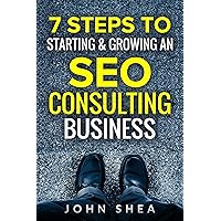 7 Steps To Starting & Growing An SEO Consulting Business: Your Digital Marketing Agency Game Plan 7 Steps To Starting & Growing An SEO Consulting Business: Your Digital Marketing Agency Game Plan Kindle