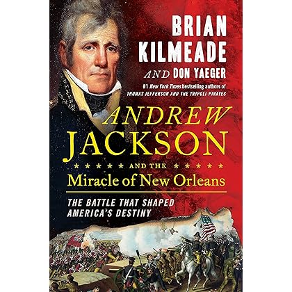 Andrew Jackson and the Miracle of New Orleans: The Battle That Shaped America's Destiny