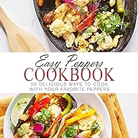 Easy Peppers Cookbook: 50 Delicious Ways to Cook with Your Favorite Peppers Easy Peppers Cookbook: 50 Delicious Ways to Cook with Your Favorite Peppers Kindle Paperback
