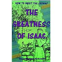 The Greatness of Isaac: HOW TO MERIT THE CROWN? (HOW TO MERIT THE CROWN OF THE PATRIARCHS) The Greatness of Isaac: HOW TO MERIT THE CROWN? (HOW TO MERIT THE CROWN OF THE PATRIARCHS) Kindle Paperback