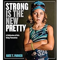 Strong Is the New Pretty: A Celebration of Girls Being Themselves Strong Is the New Pretty: A Celebration of Girls Being Themselves Paperback Kindle Hardcover