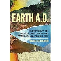 Earth A.D. The Poisoning of The American Landscape and the Communities that Fought Back Earth A.D. The Poisoning of The American Landscape and the Communities that Fought Back Kindle Paperback
