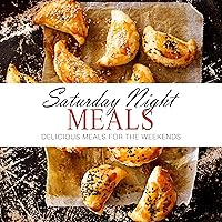 Saturday Night Meals: Delicious Meals for the Weekend (2nd Edition) Saturday Night Meals: Delicious Meals for the Weekend (2nd Edition) Kindle Hardcover Paperback