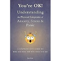 You're OK! Understanding the Physical Symptoms of Stress, Anxiety & Panic: A comprehensive guide to why you feel the way that you do You're OK! Understanding the Physical Symptoms of Stress, Anxiety & Panic: A comprehensive guide to why you feel the way that you do Kindle Paperback