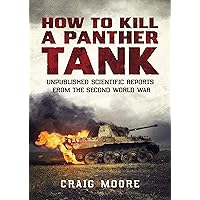 How to Kill a Panther Tank: Unpublished Scientific Reports from the Second World War How to Kill a Panther Tank: Unpublished Scientific Reports from the Second World War Paperback Kindle