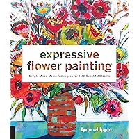 Expressive Flower Painting: Simple Mixed Media Techniques for Bold Beautiful Blooms Expressive Flower Painting: Simple Mixed Media Techniques for Bold Beautiful Blooms Paperback Kindle