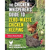 The Chicken Whisperer's Guide to Zero-Waste Chicken Keeping: Reduce, Reuse, Recycle (Volume 3) (The Chicken Whisperer's Guides, 3) The Chicken Whisperer's Guide to Zero-Waste Chicken Keeping: Reduce, Reuse, Recycle (Volume 3) (The Chicken Whisperer's Guides, 3) Paperback Kindle