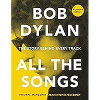 Bob Dylan All the Songs: The Story Behind Every Track Expanded Edition Bob Dylan All the Songs: The Story Behind Every Track Expanded Edition Hardcover Kindle