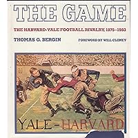 The Game: The Harvard-Yale Football Rivalry, 1875-1983 The Game: The Harvard-Yale Football Rivalry, 1875-1983 Hardcover