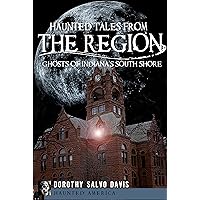 Haunted Tales from The Region: Ghosts of Indiana's South Shore (Haunted America) Haunted Tales from The Region: Ghosts of Indiana's South Shore (Haunted America) Kindle Hardcover Paperback