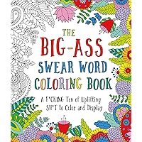 The Big-Ass Swear Word Coloring Book: A F*cking Ton of Uplifting Sh*t to Color and Display