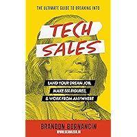 The Ultimate Guide to Breaking Into Tech Sales: Land Your Dream Job, Make Six Figures, & Work From Anywhere The Ultimate Guide to Breaking Into Tech Sales: Land Your Dream Job, Make Six Figures, & Work From Anywhere Kindle Paperback Audible Audiobook Hardcover