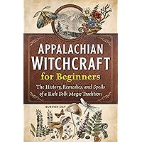 Appalachian Witchcraft for Beginners: The History, Remedies, and Spells of a Rich Folk Magic Tradition Appalachian Witchcraft for Beginners: The History, Remedies, and Spells of a Rich Folk Magic Tradition Paperback Kindle