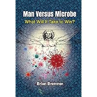 Man Versus Microbe: What Will It Take to Win? Man Versus Microbe: What Will It Take to Win? Kindle Hardcover Paperback