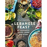 A Lebanese Feast of Vegetables, Pulses, Herbs and Spices A Lebanese Feast of Vegetables, Pulses, Herbs and Spices Paperback