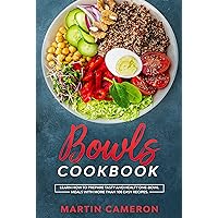 Bowls Cookbook: Learn How to Prepare Tasty and Healty One-Bowl Meals with More than 100 Easy Recipes. Bowls Cookbook: Learn How to Prepare Tasty and Healty One-Bowl Meals with More than 100 Easy Recipes. Kindle Paperback