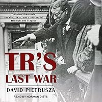 TR's Last War: Theodore Roosevelt, the Great War, and a Journey of Triumph and Tragedy TR's Last War: Theodore Roosevelt, the Great War, and a Journey of Triumph and Tragedy Kindle Audible Audiobook Hardcover Paperback Audio CD