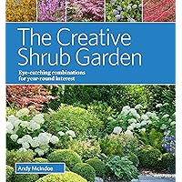 The Creative Shrub Garden: Eye-Catching Combinations for Year-Round Interest The Creative Shrub Garden: Eye-Catching Combinations for Year-Round Interest Hardcover
