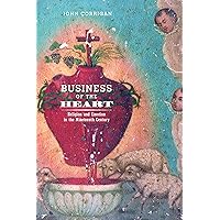 Business of the Heart: Religion and Emotion in the Nineteenth Century Business of the Heart: Religion and Emotion in the Nineteenth Century Kindle Hardcover