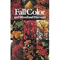 Fall Color and Woodland Harvests: A Guide to the More Colorful Fall Leaves and Fruits of the Eastern Forests Fall Color and Woodland Harvests: A Guide to the More Colorful Fall Leaves and Fruits of the Eastern Forests Paperback