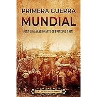 Primera Guerra Mundial: Una guía apasionante de principio a fin (Historia militar) (Spanish Edition)