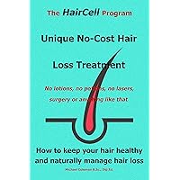 The HairCell Program - Unique No-cost Hair Loss Treatment: How to Keep Your Hair Healthy and Naturally Manage Hair loss The HairCell Program - Unique No-cost Hair Loss Treatment: How to Keep Your Hair Healthy and Naturally Manage Hair loss Kindle