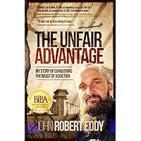 The Unfair Advantage: My Story of Conquering the Beast of Addiction