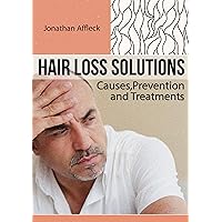 Hair Loss Solutions: Causes, Prevention and Treatments Hair Loss Solutions: Causes, Prevention and Treatments Kindle Paperback