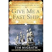 Give Me a Fast Ship: The Continental Navy and America's Revolution at Sea Give Me a Fast Ship: The Continental Navy and America's Revolution at Sea Kindle Audible Audiobook Paperback Hardcover Audio CD