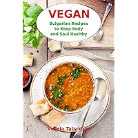 Vegan Bulgarian Recipes to Keep Body and Soul Healthy: Vegan Diet Cookbook (Plant-Based Recipes For Everyday) Vegan Bulgarian Recipes to Keep Body and Soul Healthy: Vegan Diet Cookbook (Plant-Based Recipes For Everyday) Kindle Paperback