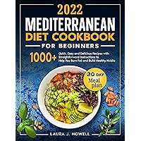 Mediterranean Diet Cookbook for Beginners 2022: 1000+ Quick, Easy, and Delicious Recipes with Straightforward Instructions to Help You Burn Fat and Build Healthy Habits | 30-Day Meal Plan Included Mediterranean Diet Cookbook for Beginners 2022: 1000+ Quick, Easy, and Delicious Recipes with Straightforward Instructions to Help You Burn Fat and Build Healthy Habits | 30-Day Meal Plan Included Kindle Paperback