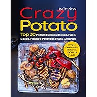 Crazy Potato Top 30 Potato Recipes: Baked, Fried, Boiled, Mashed potatoes (100% original) Crazy Potato Top 30 Potato Recipes: Baked, Fried, Boiled, Mashed potatoes (100% original) Kindle Paperback