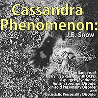 Cassandra Phenomenon: The Dangers of Marrying a Partner with OCPD, Asperger's Syndrome, Autism Spectrum Disorder, Schizoid Personality Disorder, and Narcissistic Disorder: Transcend Mediocrity, Book 117 Cassandra Phenomenon: The Dangers of Marrying a Partner with OCPD, Asperger's Syndrome, Autism Spectrum Disorder, Schizoid Personality Disorder, and Narcissistic Disorder: Transcend Mediocrity, Book 117 Audible Audiobook