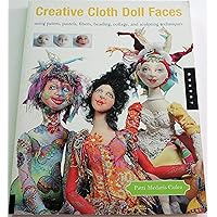 Creative Cloth Doll Faces: Using Paints, Pastels, Fibers, Beading, Collage, and Sculpting Techniques Creative Cloth Doll Faces: Using Paints, Pastels, Fibers, Beading, Collage, and Sculpting Techniques Paperback Kindle
