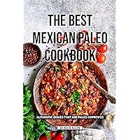 The Best Mexican Paleo Cookbook: Authentic Dishes That Are Paleo-Approved The Best Mexican Paleo Cookbook: Authentic Dishes That Are Paleo-Approved Kindle Paperback