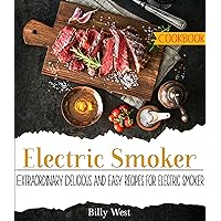 Electric Smoker Cookbook: Extraordinary Delicious and easy recipes for electric smoker Electric Smoker Cookbook: Extraordinary Delicious and easy recipes for electric smoker Kindle Paperback