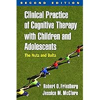 Clinical Practice of Cognitive Therapy with Children and Adolescents: The Nuts and Bolts Clinical Practice of Cognitive Therapy with Children and Adolescents: The Nuts and Bolts Paperback Kindle Hardcover