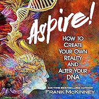 Aspire!: How to Create Your Own Reality and Alter Your DNA Aspire!: How to Create Your Own Reality and Alter Your DNA Audible Audiobook Paperback Kindle Hardcover