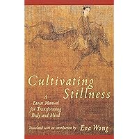 Cultivating Stillness: A Taoist Manual for Transforming Body and Mind Cultivating Stillness: A Taoist Manual for Transforming Body and Mind Paperback Kindle