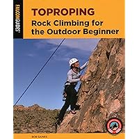 Toproping: Rock Climbing for the Outdoor Beginner (How To Climb Series) Toproping: Rock Climbing for the Outdoor Beginner (How To Climb Series) Paperback Kindle