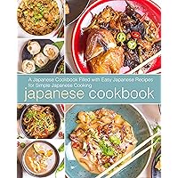Japanese Cookbook: A Japanese Cookbook Filled with Easy Japanese Recipes for Simple Japanese Cooking Japanese Cookbook: A Japanese Cookbook Filled with Easy Japanese Recipes for Simple Japanese Cooking Kindle Hardcover Paperback