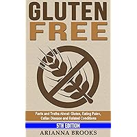 Gluten Free: Facts and Truths About: Gluten, Eating Paleo, Celiac Disease and Related Conditions
