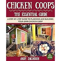 Chicken Coops: The Essential Chicken Coops Guide: A Step-By-Step Guide to Planning and Building Your Own Chicken Coop (Chicken Coops For Dummies, Chicken Coop Plans, How to Build a Chicken Coop) Chicken Coops: The Essential Chicken Coops Guide: A Step-By-Step Guide to Planning and Building Your Own Chicken Coop (Chicken Coops For Dummies, Chicken Coop Plans, How to Build a Chicken Coop) Kindle