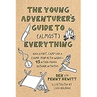 The Young Adventurer's Guide to (Almost) Everything: Build a Fort, Camp Like a Champ, Poop in the Woods--45 Action-Packed Outdoor Act ivities The Young Adventurer's Guide to (Almost) Everything: Build a Fort, Camp Like a Champ, Poop in the Woods--45 Action-Packed Outdoor Act ivities Hardcover Kindle